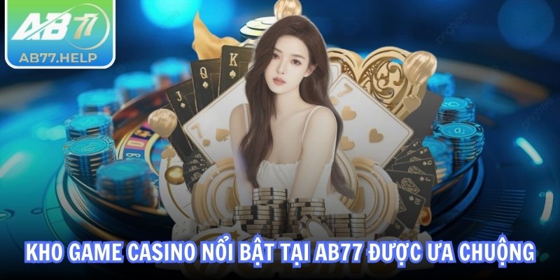 Kho game casino nổi bật tại AB77 được ưa chuộng