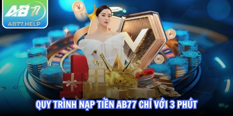 Quy trình nạp tiền AB77 chỉ với 3 phút