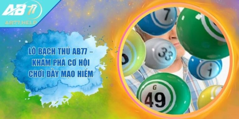 Lô Bạch Thủ AB77 – Khám Phá Cơ Hội Chơi Đầy Mạo Hiểm