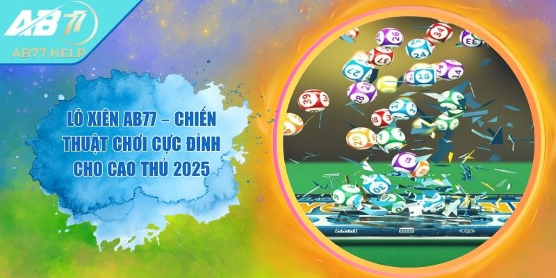 Lô Xiên AB77 – Chiến Thuật Chơi Cực Đỉnh Cho Cao Thủ 2025