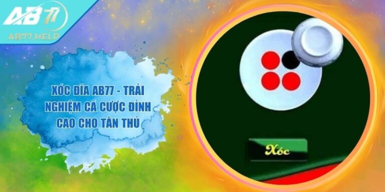 Xóc Đĩa AB77 - Trải Nghiệm Cá Cược Đỉnh Cao Cho Tân Thủ