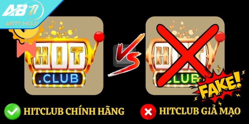 Hitclub bị làm giả - Các dấu hiệu để nhận biết