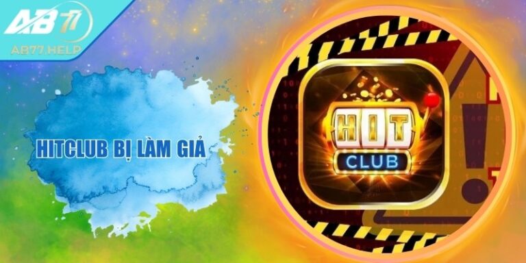 Hitclub Bị Làm Giả – Dấu Hiệu Nhận Biết Và Cách Phòng Tránh