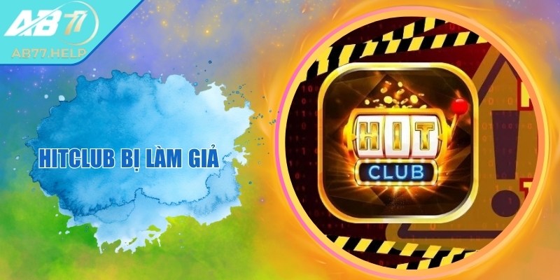 Hitclub Bị Làm Giả – Dấu Hiệu Nhận Biết Và Cách Phòng Tránh